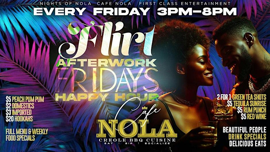 FLIRT AFTER WORK FRIDAYS Happy Hour Every Friday at Cafe Nola